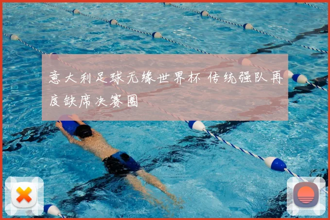 意大利足球无缘世界杯 传统强队再度缺席决赛圈